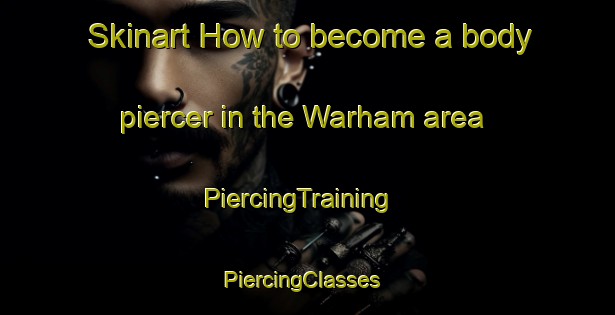 Skinart How to become a body piercer in the Warham area | PiercingTraining | PiercingClasses | SkinartTraining-United Kingdom