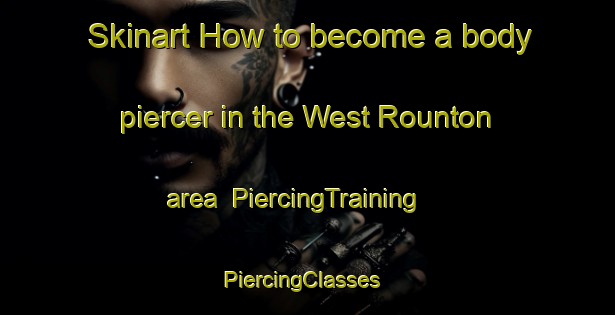 Skinart How to become a body piercer in the West Rounton area | PiercingTraining | PiercingClasses | SkinartTraining-United Kingdom