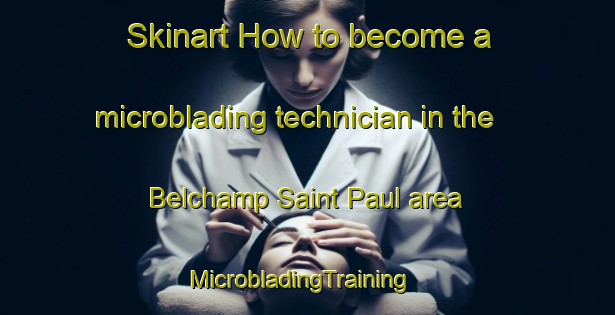 Skinart How to become a microblading technician in the Belchamp Saint Paul area | MicrobladingTraining | MicrobladingClasses | SkinartTraining-United Kingdom
