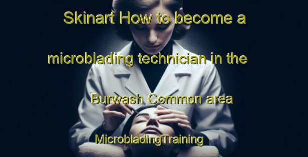 Skinart How to become a microblading technician in the Burwash Common area | MicrobladingTraining | MicrobladingClasses | SkinartTraining-United Kingdom