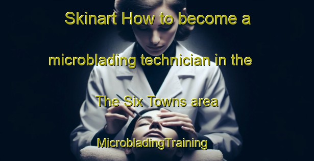 Skinart How to become a microblading technician in the The Six Towns area | MicrobladingTraining | MicrobladingClasses | SkinartTraining-United Kingdom