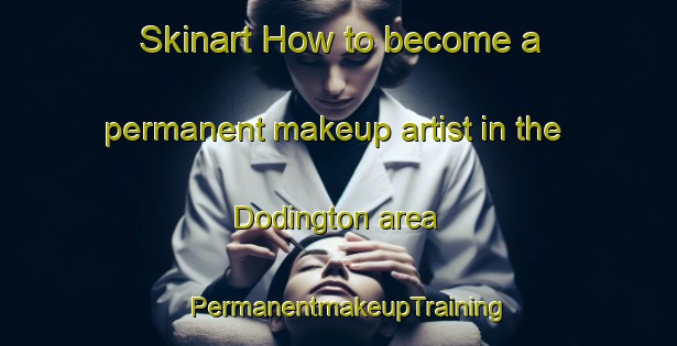 Skinart How to become a permanent makeup artist in the Dodington area | PermanentmakeupTraining | PermanentmakeupClasses | SkinartTraining-United Kingdom