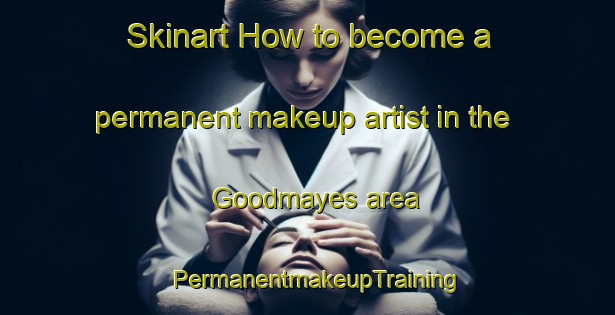 Skinart How to become a permanent makeup artist in the Goodmayes area | PermanentmakeupTraining | PermanentmakeupClasses | SkinartTraining-United Kingdom
