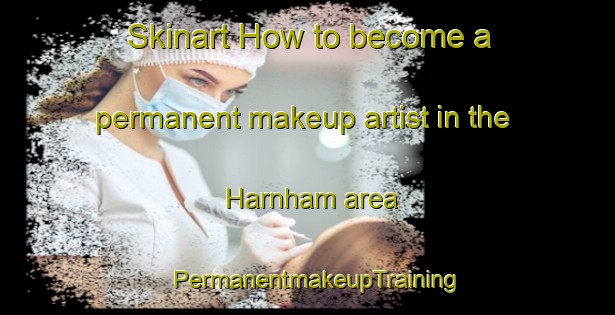 Skinart How to become a permanent makeup artist in the Harnham area | PermanentmakeupTraining | PermanentmakeupClasses | SkinartTraining-United Kingdom