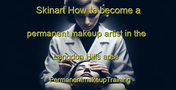 Skinart How to become a permanent makeup artist in the Langdon Hills area | PermanentmakeupTraining | PermanentmakeupClasses | SkinartTraining-United Kingdom