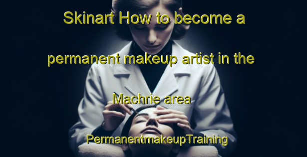 Skinart How to become a permanent makeup artist in the Machrie area | PermanentmakeupTraining | PermanentmakeupClasses | SkinartTraining-United Kingdom