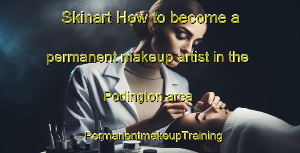 Skinart How to become a permanent makeup artist in the Podington area | PermanentmakeupTraining | PermanentmakeupClasses | SkinartTraining-United Kingdom