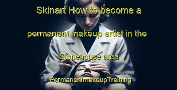 Skinart How to become a permanent makeup artist in the Stonehouse area | PermanentmakeupTraining | PermanentmakeupClasses | SkinartTraining-United Kingdom