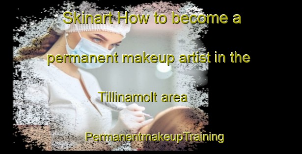 Skinart How to become a permanent makeup artist in the Tillinamolt area | PermanentmakeupTraining | PermanentmakeupClasses | SkinartTraining-United Kingdom