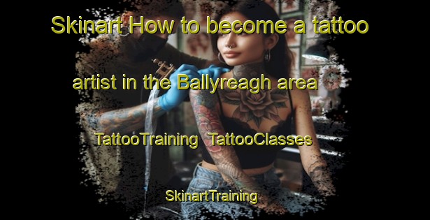 Skinart How to become a tattoo artist in the Ballyreagh area | TattooTraining | TattooClasses | SkinartTraining-United Kingdom