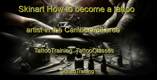 Skinart How to become a tattoo artist in the Camberwell area | TattooTraining | TattooClasses | SkinartTraining-United Kingdom