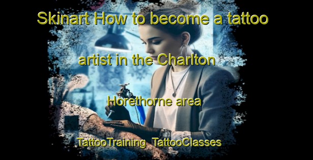 Skinart How to become a tattoo artist in the Charlton Horethorne area | TattooTraining | TattooClasses | SkinartTraining-United Kingdom