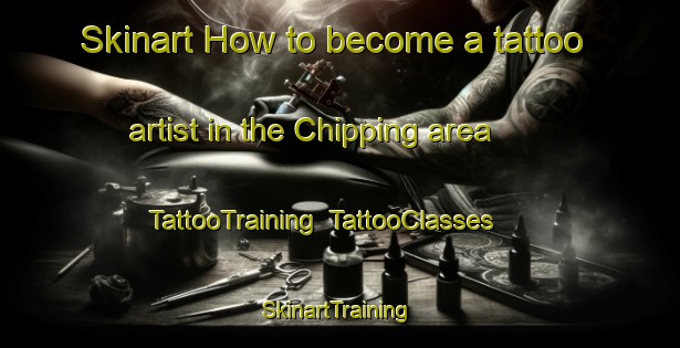 Skinart How to become a tattoo artist in the Chipping area | TattooTraining | TattooClasses | SkinartTraining-United Kingdom