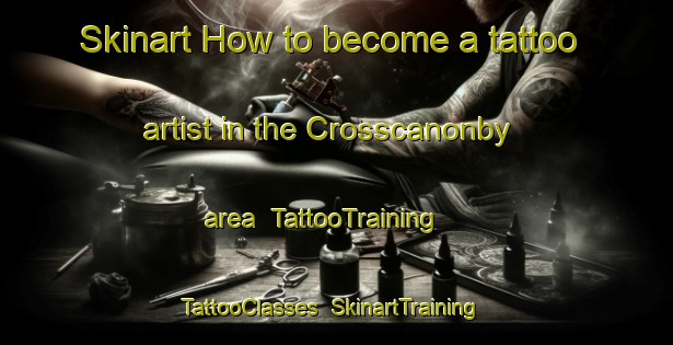 Skinart How to become a tattoo artist in the Crosscanonby area | TattooTraining | TattooClasses | SkinartTraining-United Kingdom
