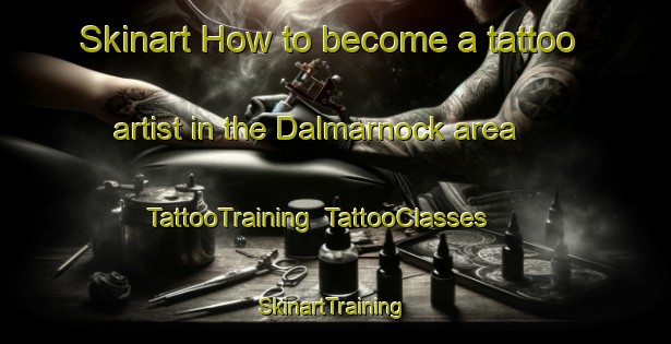 Skinart How to become a tattoo artist in the Dalmarnock area | TattooTraining | TattooClasses | SkinartTraining-United Kingdom