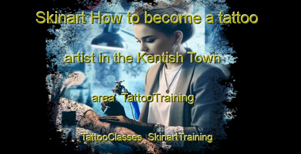 Skinart How to become a tattoo artist in the Kentish Town area | TattooTraining | TattooClasses | SkinartTraining-United Kingdom