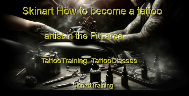 Skinart How to become a tattoo artist in the Pitt area | TattooTraining | TattooClasses | SkinartTraining-United Kingdom