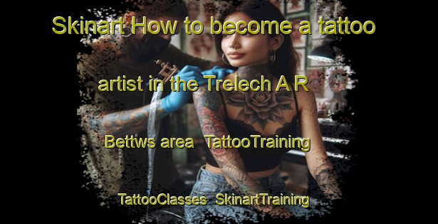Skinart How to become a tattoo artist in the Trelech A R Bettws area | TattooTraining | TattooClasses | SkinartTraining-United Kingdom