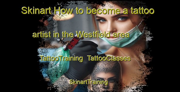 Skinart How to become a tattoo artist in the Westfield area | TattooTraining | TattooClasses | SkinartTraining-United Kingdom