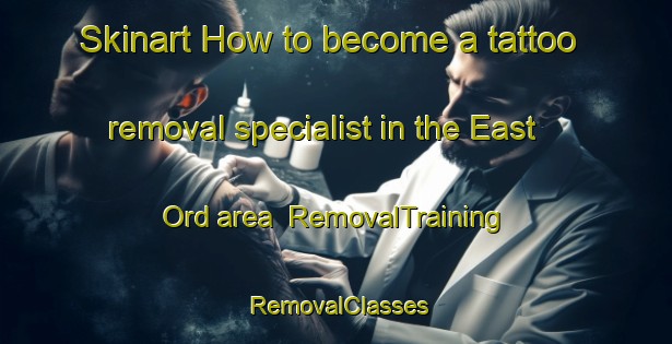 Skinart How to become a tattoo removal specialist in the East Ord area | RemovalTraining | RemovalClasses | SkinartTraining-United Kingdom