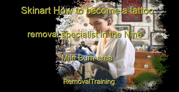 Skinart How to become a tattoo removal specialist in the Nine Mile Burn area | RemovalTraining | RemovalClasses | SkinartTraining-United Kingdom