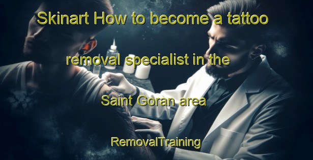 Skinart How to become a tattoo removal specialist in the Saint Goran area | RemovalTraining | RemovalClasses | SkinartTraining-United Kingdom
