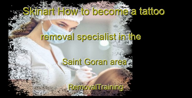 Skinart How to become a tattoo removal specialist in the Saint Goran area | RemovalTraining | RemovalClasses | SkinartTraining-United Kingdom