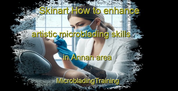 Skinart How to enhance artistic microblading skills in Annan area | #MicrobladingTraining #MicrobladingClasses #SkinartTraining-United Kingdom