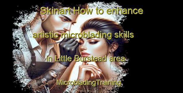 Skinart How to enhance artistic microblading skills in Little Burstead area | MicrobladingTraining | MicrobladingClasses | SkinartTraining-United Kingdom