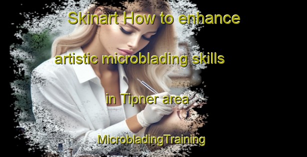 Skinart How to enhance artistic microblading skills in Tipner area | #MicrobladingTraining #MicrobladingClasses #SkinartTraining-United Kingdom