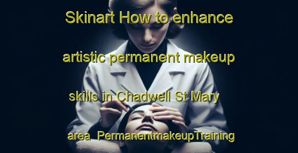 Skinart How to enhance artistic permanent makeup skills in Chadwell St Mary area | PermanentmakeupTraining | PermanentmakeupClasses | SkinartTraining-United Kingdom