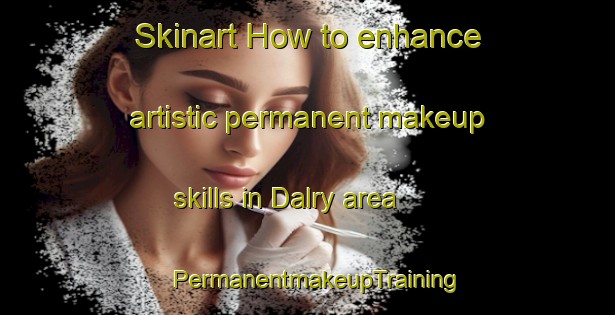 Skinart How to enhance artistic permanent makeup skills in Dalry area | PermanentmakeupTraining | PermanentmakeupClasses | SkinartTraining-United Kingdom