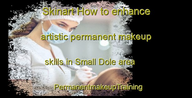 Skinart How to enhance artistic permanent makeup skills in Small Dole area | PermanentmakeupTraining | PermanentmakeupClasses | SkinartTraining-United Kingdom