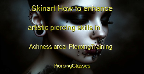 Skinart How to enhance artistic piercing skills in Achness area | #PiercingTraining #PiercingClasses #SkinartTraining-United Kingdom