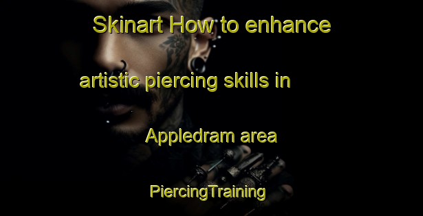 Skinart How to enhance artistic piercing skills in Appledram area | #PiercingTraining #PiercingClasses #SkinartTraining-United Kingdom