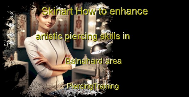 Skinart How to enhance artistic piercing skills in Balnahard area | #PiercingTraining #PiercingClasses #SkinartTraining-United Kingdom