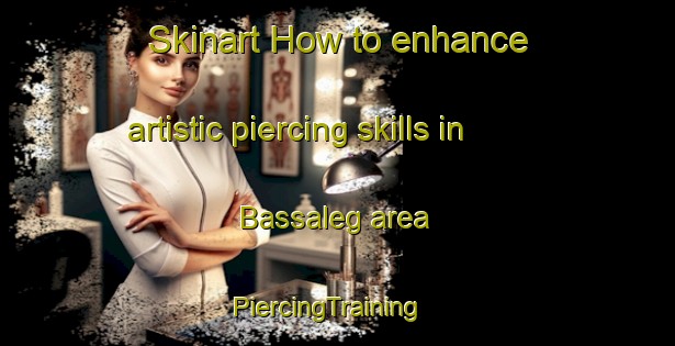 Skinart How to enhance artistic piercing skills in Bassaleg area | PiercingTraining | PiercingClasses | SkinartTraining-United Kingdom