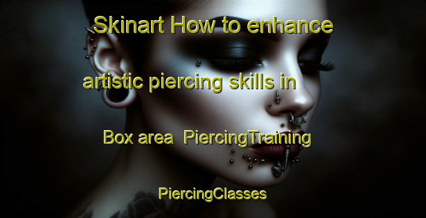 Skinart How to enhance artistic piercing skills in Box area | #PiercingTraining #PiercingClasses #SkinartTraining-United Kingdom