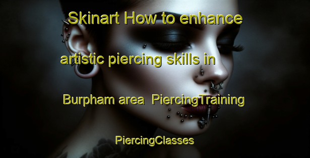 Skinart How to enhance artistic piercing skills in Burpham area | #PiercingTraining #PiercingClasses #SkinartTraining-United Kingdom