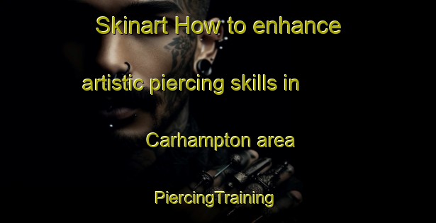 Skinart How to enhance artistic piercing skills in Carhampton area | #PiercingTraining #PiercingClasses #SkinartTraining-United Kingdom