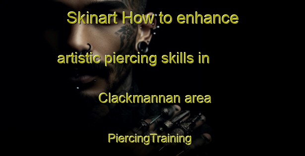 Skinart How to enhance artistic piercing skills in Clackmannan area | #PiercingTraining #PiercingClasses #SkinartTraining-United Kingdom