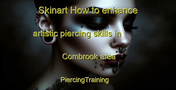Skinart How to enhance artistic piercing skills in Combrook area | PiercingTraining | PiercingClasses | SkinartTraining-United Kingdom