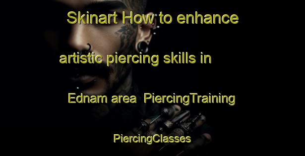 Skinart How to enhance artistic piercing skills in Ednam area | #PiercingTraining #PiercingClasses #SkinartTraining-United Kingdom