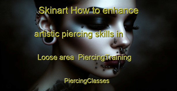 Skinart How to enhance artistic piercing skills in Loose area | PiercingTraining | PiercingClasses | SkinartTraining-United Kingdom
