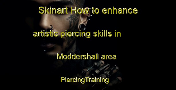 Skinart How to enhance artistic piercing skills in Moddershall area | PiercingTraining | PiercingClasses | SkinartTraining-United Kingdom