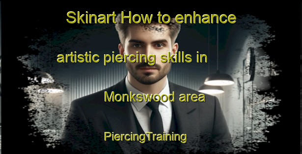 Skinart How to enhance artistic piercing skills in Monkswood area | PiercingTraining | PiercingClasses | SkinartTraining-United Kingdom