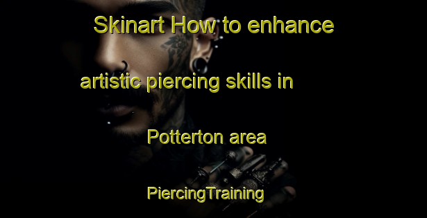 Skinart How to enhance artistic piercing skills in Potterton area | PiercingTraining | PiercingClasses | SkinartTraining-United Kingdom