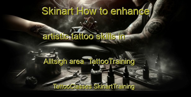 Skinart How to enhance artistic tattoo skills in Alltsigh area | #TattooTraining #TattooClasses #SkinartTraining-United Kingdom