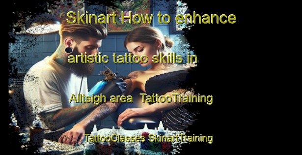 Skinart How to enhance artistic tattoo skills in Alltsigh area | #TattooTraining #TattooClasses #SkinartTraining-United Kingdom