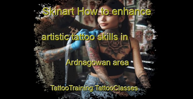 Skinart How to enhance artistic tattoo skills in Ardnagowan area | #TattooTraining #TattooClasses #SkinartTraining-United Kingdom